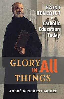 Dicsőség mindenben: Benedek és a katolikus oktatás ma - Glory in All Things: St Benedict & Catholic Education Today