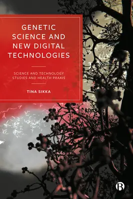 Genetikai tudomány és új digitális technológiák: Tudományos és technológiai tanulmányok és egészségügyi gyakorlat - Genetic Science and New Digital Technologies: Science and Technology Studies and Health Praxis