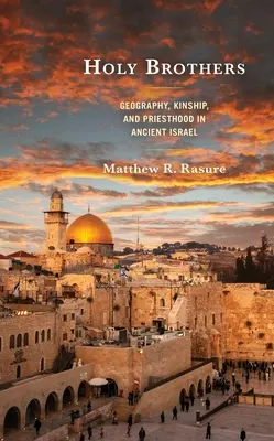 Szent testvérek: Földrajz, rokonság és papság az ókori Izraelben - Holy Brothers: Geography, Kinship, and Priesthood in Ancient Israel