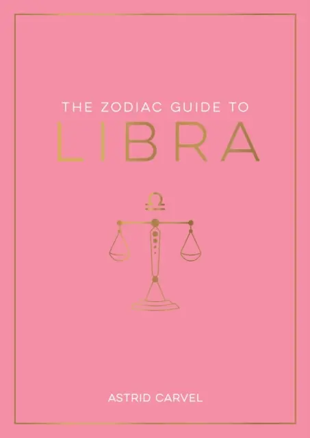 Zodiákus kalauz a Mérleghez - A csillagjegyed megértésének, a sorsod feloldásának és a csillagok bölcsességének megfejtésének végső útmutatója - Zodiac Guide to Libra - The Ultimate Guide to Understanding Your Star Sign, Unlocking Your Destiny and Decoding the Wisdom of the Stars