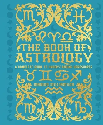 Az asztrológia könyve: Teljes útmutató a horoszkópok megértéséhez - The Book of Astrology: A Complete Guide to Understanding Horoscopes