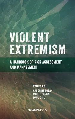 Erőszakos szélsőségesség: A kockázatértékelés és -kezelés kézikönyve - Violent Extremism: A handbook of risk assessment and management