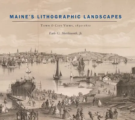 Maine litográfiai tájképei: Városnézetek, 1830-1870 - Maine's Lithographic Landscapes: Town and City Views, 1830-1870