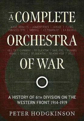 A háború teljes zenekara: A 6. hadosztály története a nyugati fronton 1914-1919 - A Complete Orchestra of War: A History of 6th Division on the Western Front 1914-1919