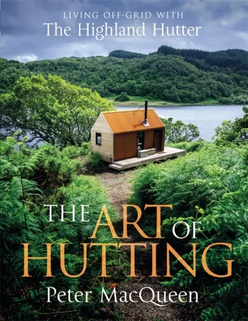 A hutázás művészete - Élet a rácson kívül a felföldi hutázókkal - Art of Hutting - Living Off-Grid with the Highland Hutter