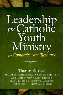 Vezetés a katolikus ifjúsági szolgálatban: A Comprehensive Resource - Leadership for Catholic Youth Ministry: A Comprehensive Resource