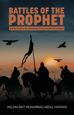 A próféta csatái: Rövid útmutató Mohamed próféta ghazawaatjához - Battles of the Prophet: A Brief Guide to the Ghazawaat of Prophet Muhammad