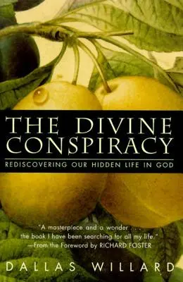 Az isteni összeesküvés: Rejtett életünk újrafelfedezése Istenben - The Divine Conspiracy: Rediscovering Our Hidden Life in God