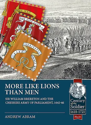 Inkább oroszlánok, mint emberek: Sir William Brereton és a parlament cheshire-i hadserege, 1642-46 - More Like Lions Than Men: Sir William Brereton and the Cheshire Army of Parliament, 1642-46