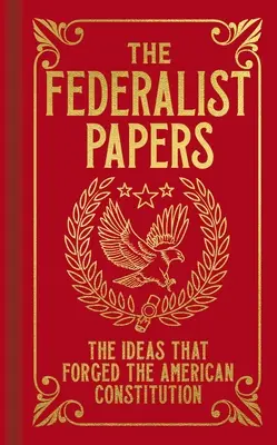 The Federalist Papers: Az amerikai alkotmányt kovácsoló eszmék - The Federalist Papers: The Ideas That Forged the American Constitution