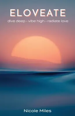 Eloveate: Merülj mélyre. Vibe High. Sugározz szerelmet. - Eloveate: Dive Deep. Vibe High. Radiate Love.