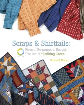 Scraps & Shirttails - Print on Demand Edition: Reuse, Repupose, Recycle! the Art of Quilting Green (Újrafelhasználás, újrahasznosítás, újrahasznosítás) - Scraps & Shirttails - Print on Demand Edition: Reuse, Repupose, Recycle! the Art of Quilting Green