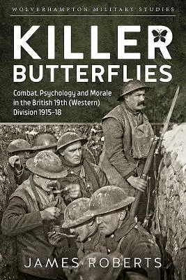 Gyilkos pillangók: Harc, pszichológia és morál a brit 19. (nyugati) hadosztályban 1915-18-ban - Killer Butterflies: Combat, Psychology and Morale in the British 19th (Western) Division 1915-18