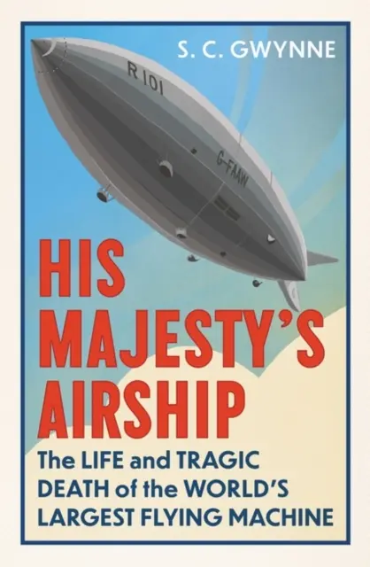 Őfelsége léghajója - A világ legnagyobb repülőgépének élete és tragikus halála - His Majesty's Airship - The Life and Tragic Death of the World's Largest Flying Machine