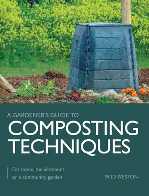 Komposztálási technikák - Otthonra, a kertészetbe vagy a közösségi kertbe - Composting Techniques - For Home, The Allotment or a Community Garden