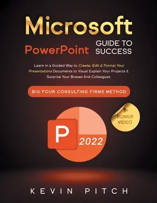 Microsoft PowerPoint útmutató a sikerhez: Tanulja meg irányított módon, hogyan hozza létre, szerkessze és formázza meg prezentációs dokumentumait, hogy vizuálisan magyarázza el projektjeit és - Microsoft PowerPoint Guide for Success: Learn in a Guided Way to Create, Edit & Format Your Presentations Documents to Visual Explain Your Projects &