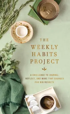 A Heti szokások projekt: Kihívás naplózni, gondolkodni és apró változtatásokat tenni a nagy eredmények érdekében - The Weekly Habits Project: A Challenge to Journal, Reflect, and Make Tiny Changes for Big Results