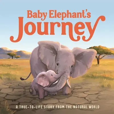 Babaelefánt utazása: Egy élethű történet a természetből - Baby Elephant's Journey: A True-To-Life Story from the Natural World