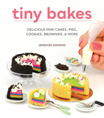 Tiny Bakes: Finom mini sütemények, torták, sütemények, brownie-k és még sok más finomság - Tiny Bakes: Delicious Mini Cakes, Pies, Cookies, Brownies, and More