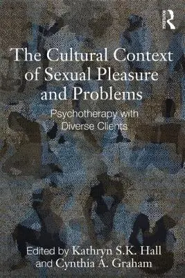 A szexuális örömök és problémák kulturális kontextusa: Pszichoterápia sokszínű kliensekkel - The Cultural Context of Sexual Pleasure and Problems: Psychotherapy with Diverse Clients