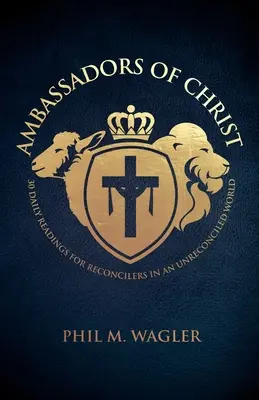 Krisztus nagykövetei: 30 napi olvasmány a megbékélők számára egy megbékéletlen világban - Ambassadors of Christ: 30 Daily Readings for Reconcilers in an Unreconciled World
