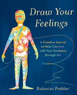 Draw Your Feelings - Kreatív napló, amely segít az érzelmeiddel való kapcsolódásban a művészet segítségével - Draw Your Feelings - A Creative Journal to Help Connect with Your Emotions through Art