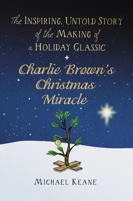 Charlie Brown karácsonyi csodája: Az ünnepi klasszikus készítésének inspiráló, el nem mondott története - Charlie Brown's Christmas Miracle: The Inspiring, Untold Story of the Making of a Holiday Classic