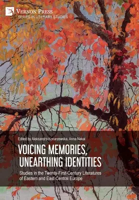 Emlékek hangoztatása, identitások feltárása: Tanulmányok Kelet- és Kelet-Közép-Európa huszonegyedik századi irodalmáról - Voicing Memories, Unearthing Identities: Studies in the Twenty-First-Century Literatures of Eastern and East-Central Europe