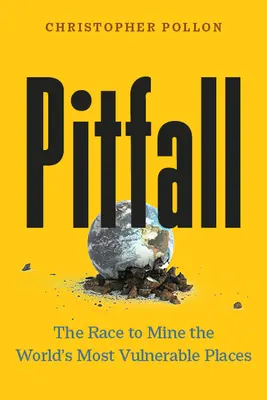 Pitfall: A világ legsebezhetőbb helyeinek bányászatáért folytatott versenyfutás - Pitfall: The Race to Mine the World's Most Vulnerable Places