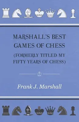 Marshall legjobb sakkjátszmái - Marshall's Best Games of Chess