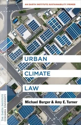 Urban Climate Law: Egy Föld Intézet fenntarthatósági alapkönyv - Urban Climate Law: An Earth Institute Sustainability Primer