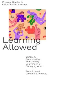 Megengedett tanulás: Gyermekek, közösségek és egész életen át tartó tanulás egy változó világban - Learning Allowed: Children, Communities and Lifelong Learning in a Changing World