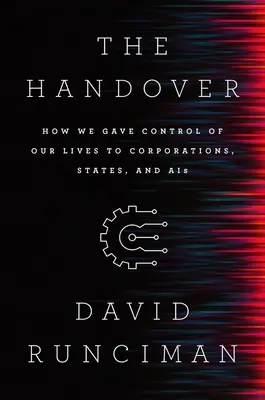 Az átadás-átvétel: Hogyan adtuk át az életünk irányítását a vállalatoknak, az államoknak és az AIS-nek - The Handover: How We Gave Control of Our Lives to Corporations, States and Ais