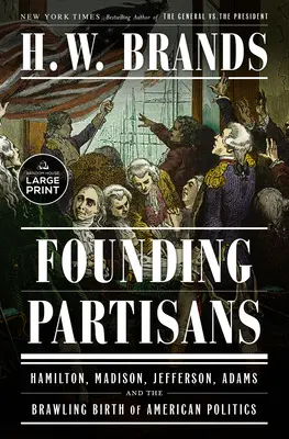 Founding Partisans: Hamilton, Madison, Jefferson, Adams és az amerikai politika viaskodó születése - Founding Partisans: Hamilton, Madison, Jefferson, Adams and the Brawling Birth of American Politics