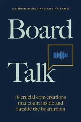 Board Talk: 18 döntő fontosságú beszélgetés az igazgatótanácsban és azon kívül is - Board Talk: 18 Crucial Conversations That Count Inside and Outside the Boardroom