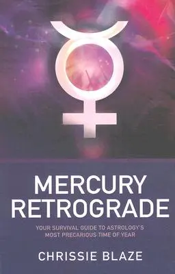 Merkúr retrográd - Túlélési útmutató az év legbizonytalanabb asztrológiai időszakához - Mercury Retrograde - Your Survival Guide to Astrology`s Most Precarious Time of Year