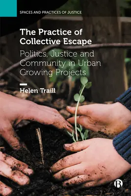 A kollektív menekülés gyakorlata: Politika, igazságosság és közösség a városi termesztési projektekben - The Practice of Collective Escape: Politics, Justice and Community in Urban Growing Projects