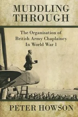 Muddling Through: A brit hadsereg lelkipásztorkodásának megszervezése az első világháborúban - Muddling Through: The Organisation of British Army Chaplaincy in World War One