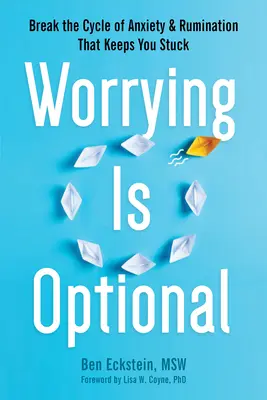 Az aggódás opcionális: Szakítsuk meg a szorongás és a rágódás körforgását, amely megrekedteti az embert. - Worrying Is Optional: Break the Cycle of Anxiety and Rumination That Keeps You Stuck