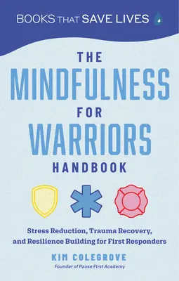 A Mindfulness for Warriors kézikönyv: Stresszcsökkentés, traumából való felépülés és ellenálló képesség kiépítése az első válaszadók számára - The Mindfulness for Warriors Handbook: Stress Reduction, Trauma Recovery, and Resilience Building for First Responders