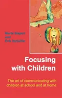 Fókuszálás a gyermekekkel - A gyermekekkel való kommunikáció művészete az iskolában és otthon - Focusing with Children - The Art of Communicating with Children at School and at Home