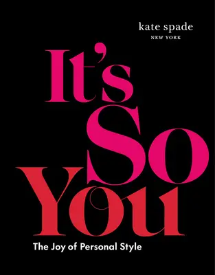 Kate Spade New York: Spade Kate Spade New York: It's So You: It's So You: The Joy of Personal Style - Kate Spade New York: It's So You: The Joy of Personal Style