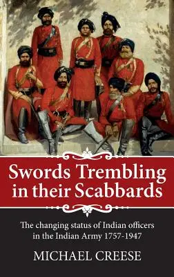 Kardok remegnek a hüvelyükben - Az indiai tisztek változó helyzete az indiai hadseregben 1757-1947 - Swords Trembling in Their Scabbards - The Changing Status of Indian Officers in the Indian Army 1757-1947