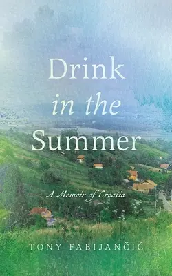 Ital a nyáron: Egy horvátországi emlékirat - Drink in the Summer: A Memoir of Croatia