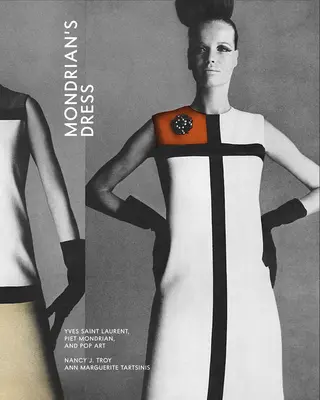 Mondrian ruhája: Yves Saint Laurent, Piet Mondrian és a pop art - Mondrian's Dress: Yves Saint Laurent, Piet Mondrian, and Pop Art