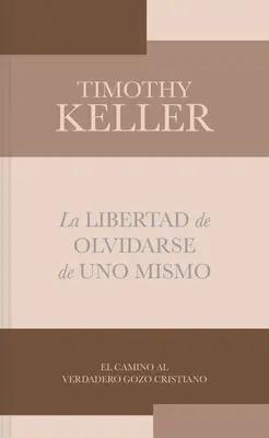 La Libertad de Olvidarse de Uno Mismo: El Camino Al Verdadero Gozo Cristinano (Osvobození od zapomnění vlastního života: cesta za pravdou) - La Libertad de Olvidarse de Uno Mismo: El Camino Al Verdadero Gozo Cristinano