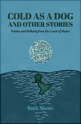 Cold as a Dog and Other Stories: Ruth Moore költészete és balladái - Cold as a Dog and Other Stories: The Poetry and Ballads of Ruth Moore