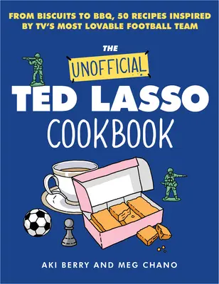 A nem hivatalos Ted Lasso szakácskönyv: A kekszektől a grillezésig, 50 recept, amelyet a TV legszerethetőbb futballcsapata ihletett. - The Unofficial Ted Lasso Cookbook: From Biscuits to Bbq, 50 Recipes Inspired by Tv's Most Lovable Football Team