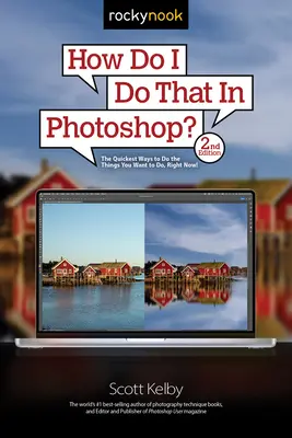 Hogyan csináljam ezt a Photoshopban?: A leggyorsabb módjai annak, amit most azonnal meg akarsz csinálni! (2. kiadás) - How Do I Do That in Photoshop?: The Quickest Ways to Do the Things You Want to Do, Right Now! (2nd Edition)