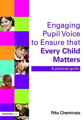 A tanulók hangjának bevonása annak érdekében, hogy minden gyermek számíthasson: Gyakorlati útmutató - Engaging Pupil Voice to Ensure That Every Child Matters: A Practical Guide